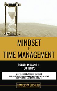 MINDSET E TIME MANAGEMENT - PRENDI IN MANO IL TUO TEMPO di Francesca Bernabei